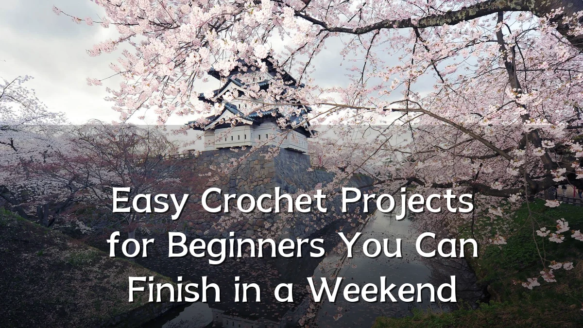 Easy Crochet Projects for Beginners You Can Finish in a Weekend
