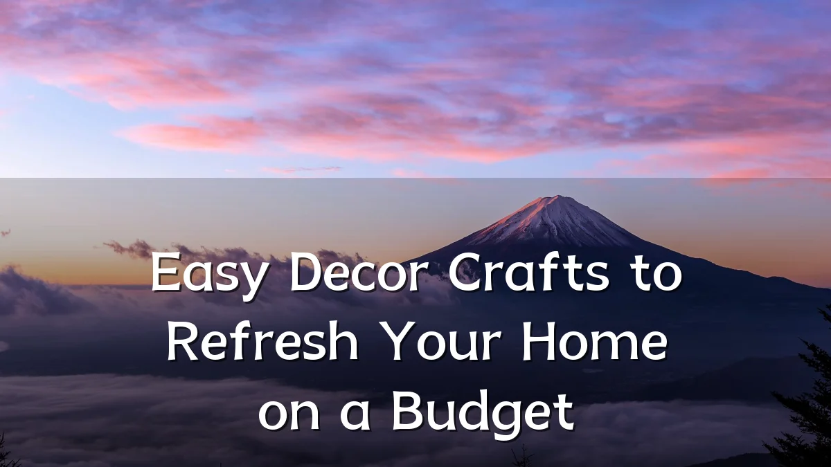 Easy Decor Crafts to Refresh Your Home on a Budget