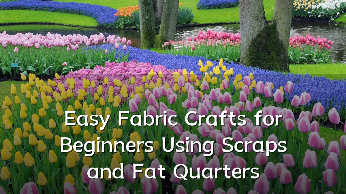 Easy Fabric Crafts for Beginners Using Scraps and Fat Quarters