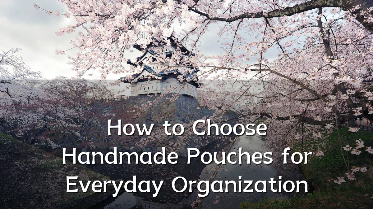 How to Choose Handmade Pouches for Everyday Organization