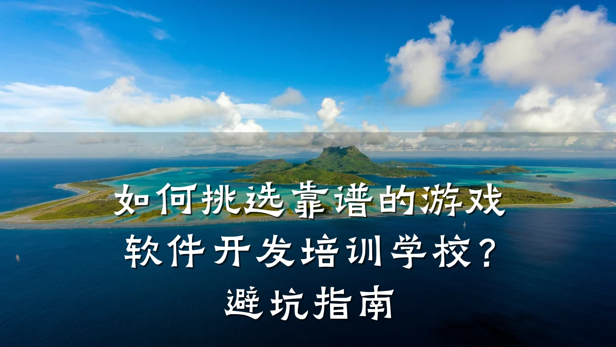 如何挑选靠谱的游戏软件开发培训学校?避坑指南