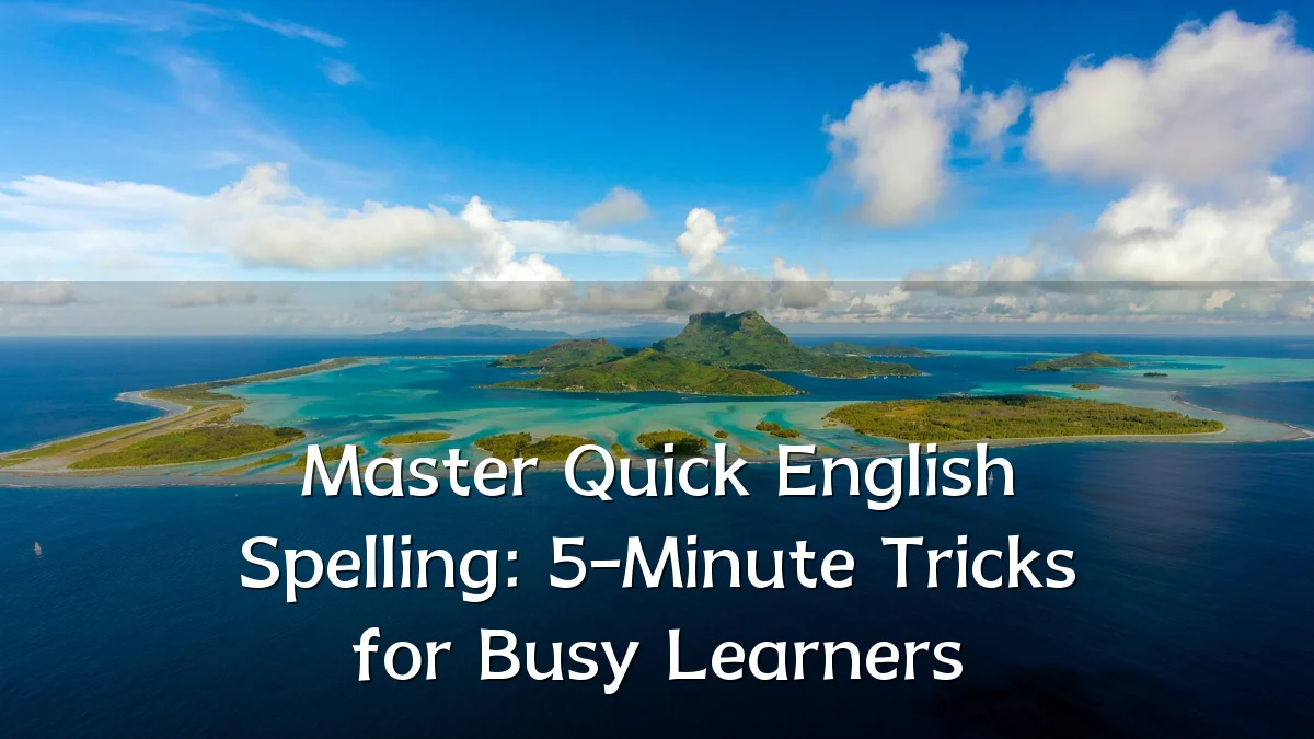 Master Quick English Spelling: 5-Minute Tricks for Busy Learners