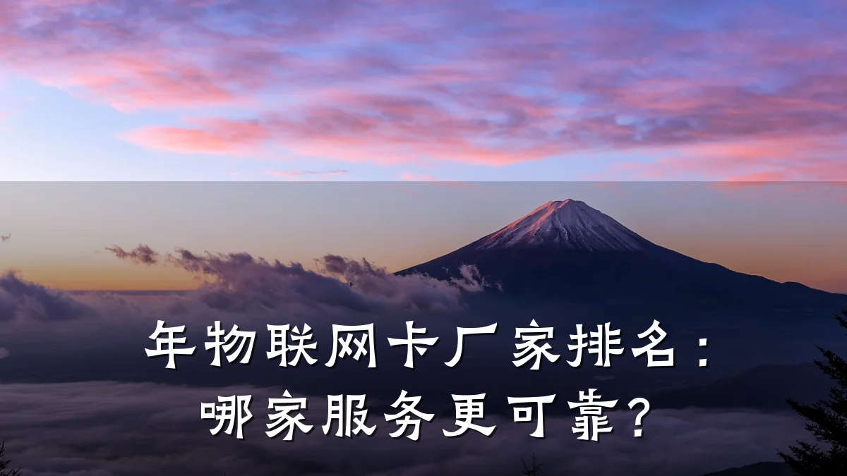 年物联网卡厂家排名:哪家服务更可靠?
