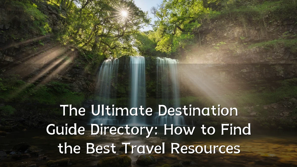The Ultimate Destination Guide Directory: How to Find the Best Travel Resources
